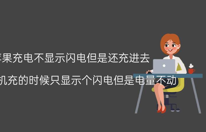 苹果充电不显示闪电但是还充进去 苹果手机充的时候只显示个闪电但是电量不动？